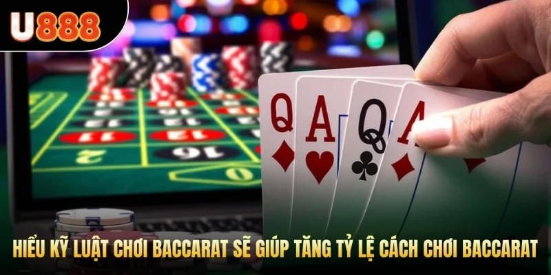 Hiểu kỹ luật chơi Baccarat sẽ giúp tăng tỷ lệ cách chơi baccarat