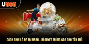 Cách Chơi Lô Đề Tại U888 – Bí Quyết Trúng Cao Cho Tân Thủ