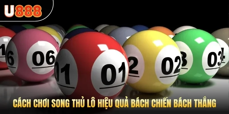 Cách chơi song thủ lô hiệu quả bách chiến bách thắng