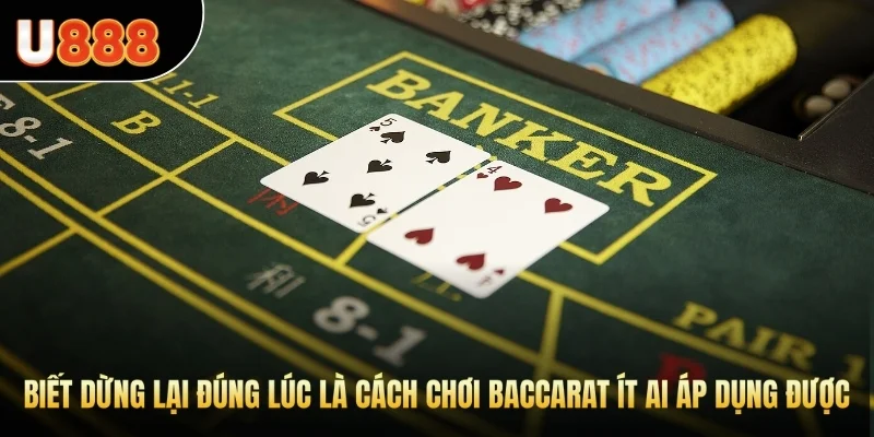 Biết dừng lại đúng lúc là cách chơi baccarat ít ai áp dụng được