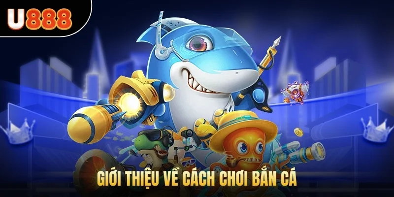 Giới thiệu về cách chơi bắn cá