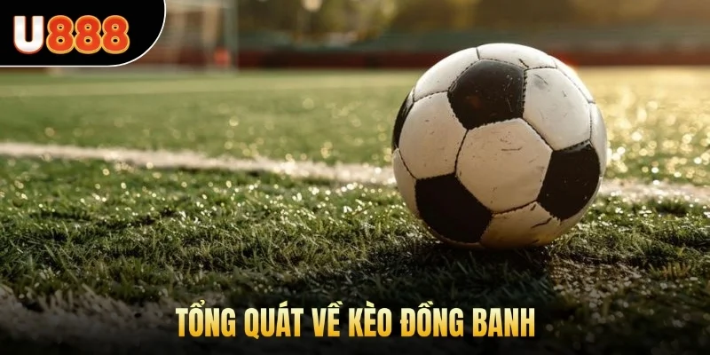 Tổng quát về kèo đồng banh