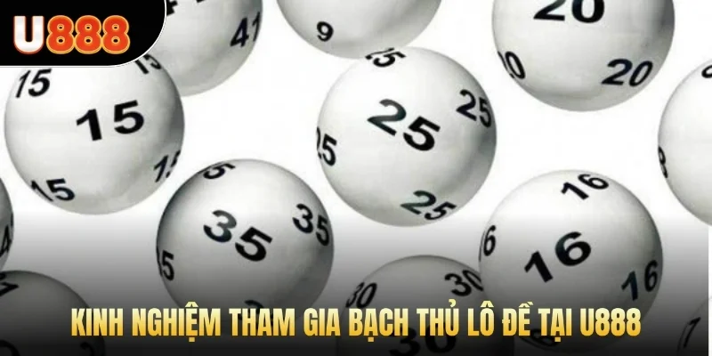 Kinh nghiệm tham gia bạch thủ lô đề tại U888