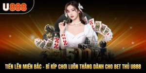 Tiến Lên Miền Bắc - Bí Kíp Chơi Luôn Thắng Cho Bet Thủ U888