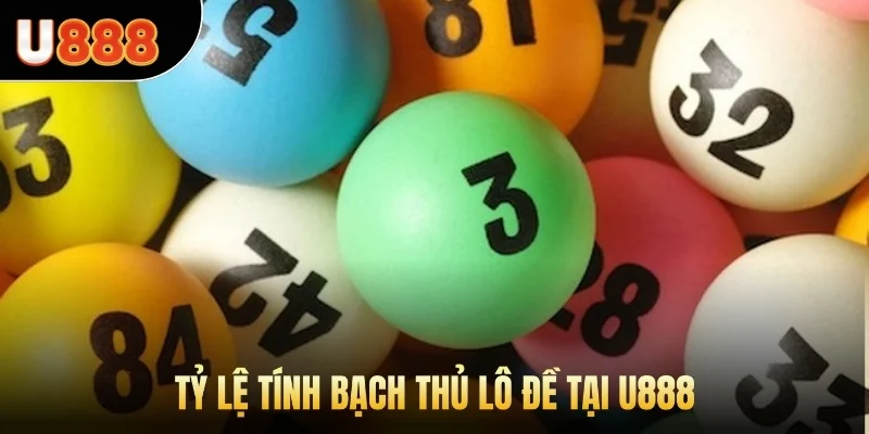 Tỷ lệ tính bạch thủ lô đề tại U888